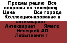Продам рацию. Все вопросы по телефону › Цена ­ 5 000 - Все города Коллекционирование и антиквариат » Антиквариат   . Ямало-Ненецкий АО,Лабытнанги г.